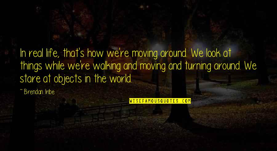 Real Things In Life Quotes By Brendan Iribe: In real life, that's how we're moving around.