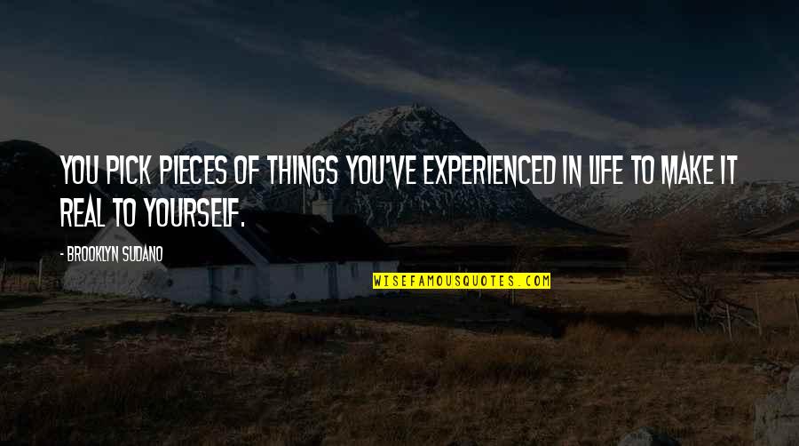 Real Things In Life Quotes By Brooklyn Sudano: You pick pieces of things you've experienced in
