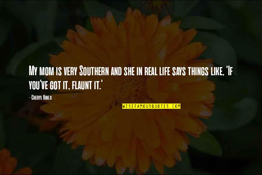 Real Things In Life Quotes By Cheryl Hines: My mom is very Southern and she in