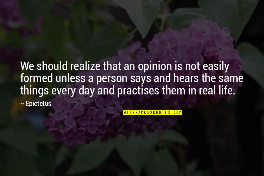 Real Things In Life Quotes By Epictetus: We should realize that an opinion is not