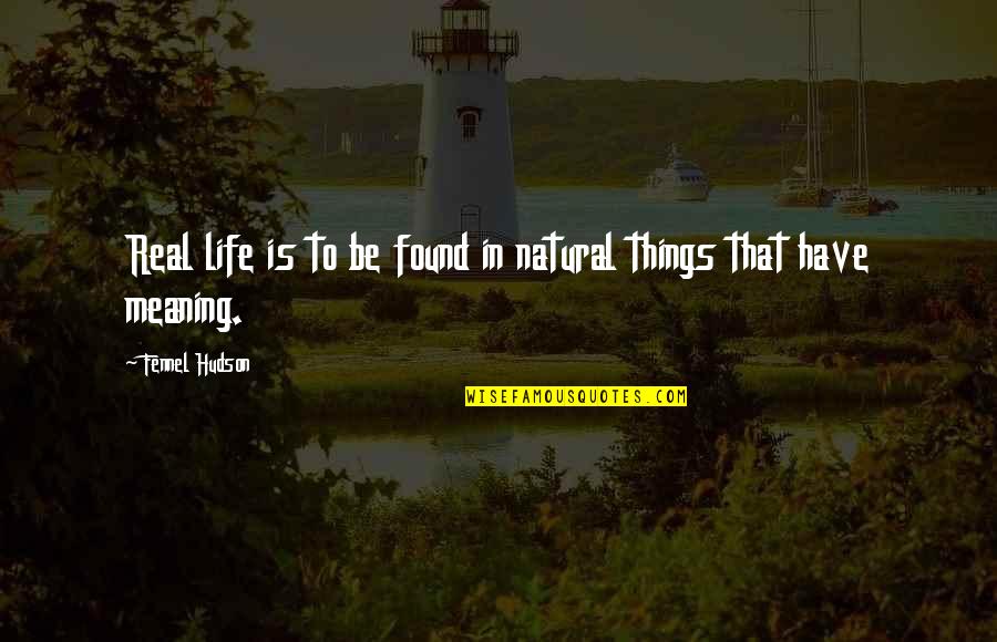Real Things In Life Quotes By Fennel Hudson: Real life is to be found in natural