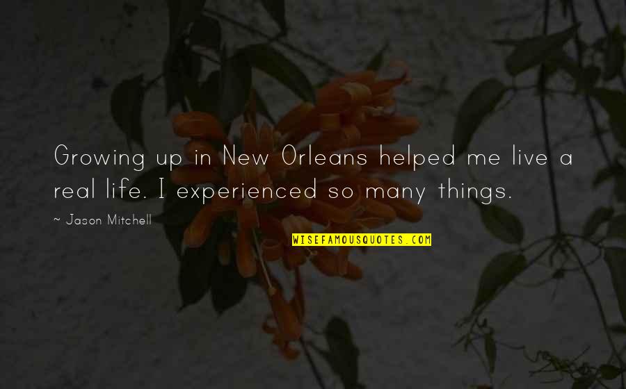 Real Things In Life Quotes By Jason Mitchell: Growing up in New Orleans helped me live