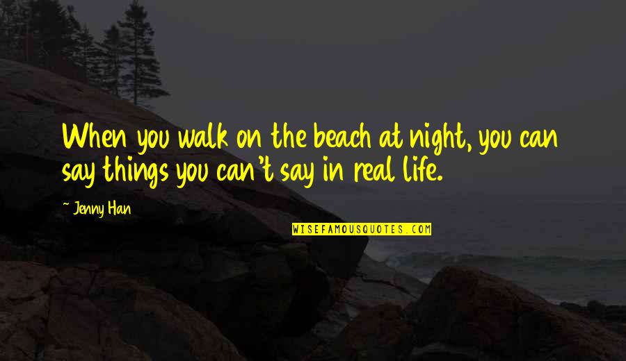 Real Things In Life Quotes By Jenny Han: When you walk on the beach at night,