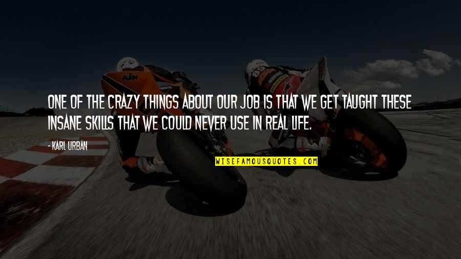 Real Things In Life Quotes By Karl Urban: One of the crazy things about our job