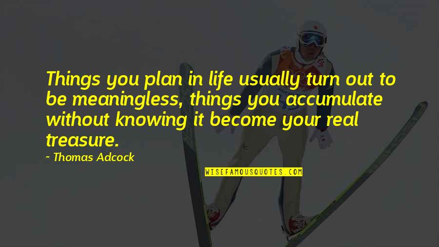 Real Things In Life Quotes By Thomas Adcock: Things you plan in life usually turn out