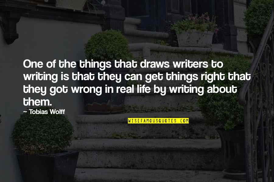 Real Things In Life Quotes By Tobias Wolff: One of the things that draws writers to