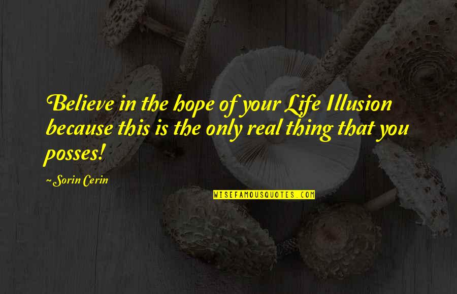 Real This In Quotes By Sorin Cerin: Believe in the hope of your Life Illusion