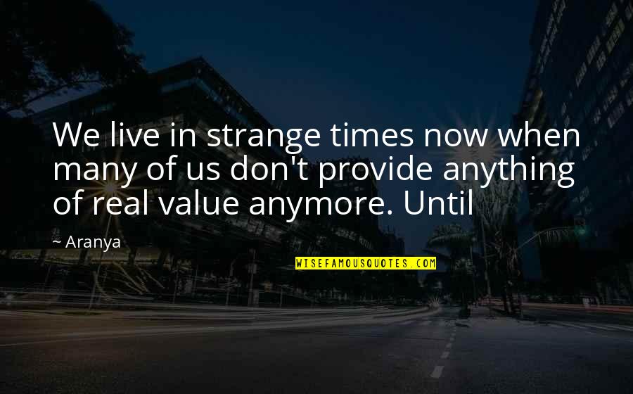 Real Times Quotes By Aranya: We live in strange times now when many