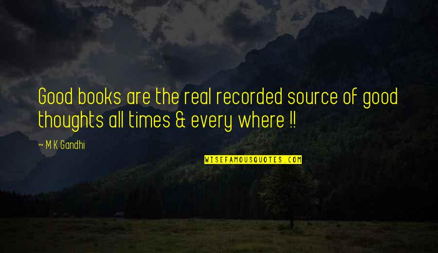 Real Times Quotes By M K Gandhi: Good books are the real recorded source of