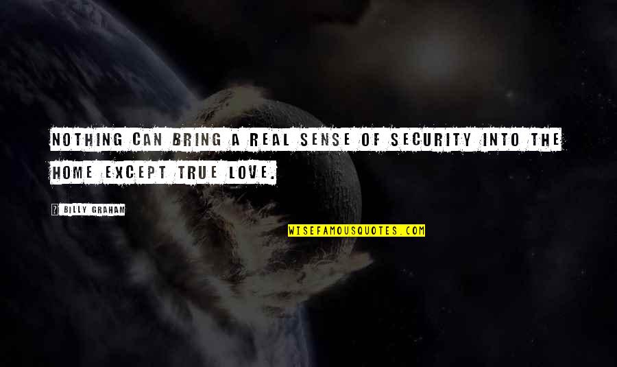 Real True Love Quotes By Billy Graham: Nothing can bring a real sense of security