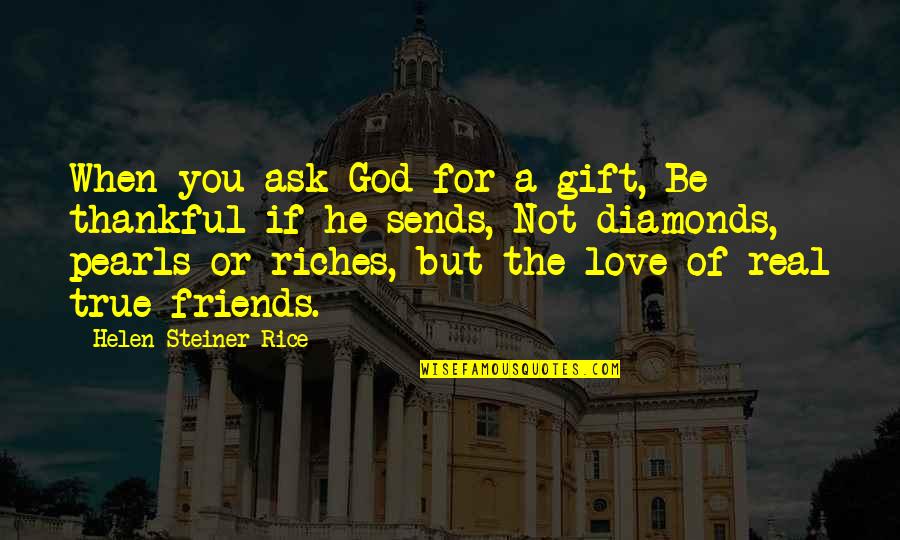 Real True Love Quotes By Helen Steiner Rice: When you ask God for a gift, Be