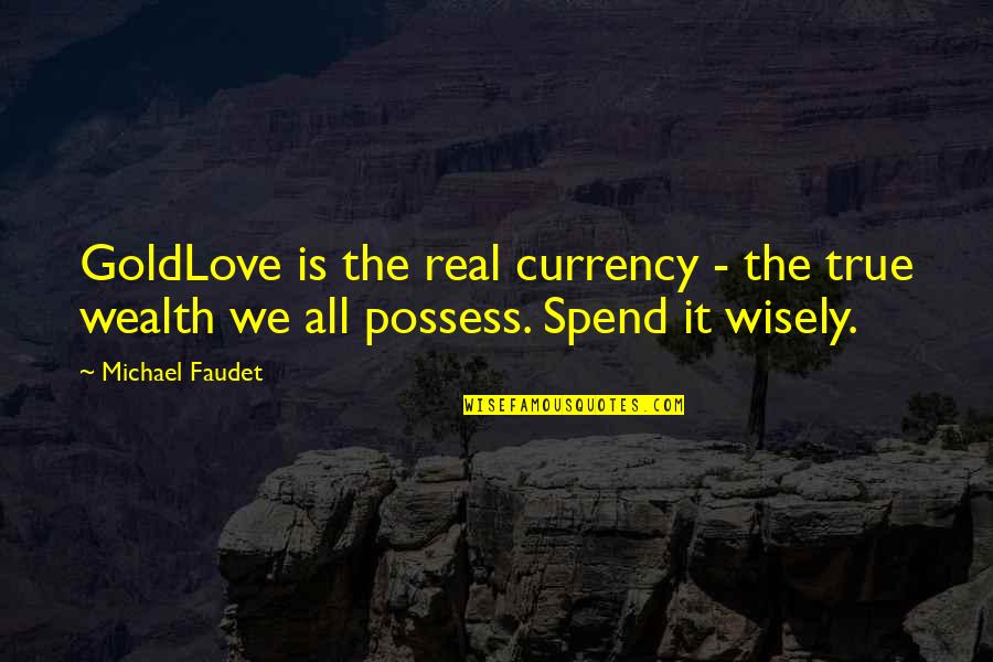 Real True Love Quotes By Michael Faudet: GoldLove is the real currency - the true