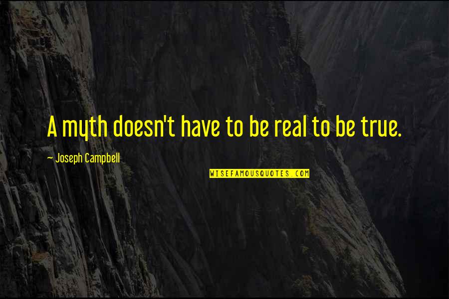 Real True Quotes By Joseph Campbell: A myth doesn't have to be real to