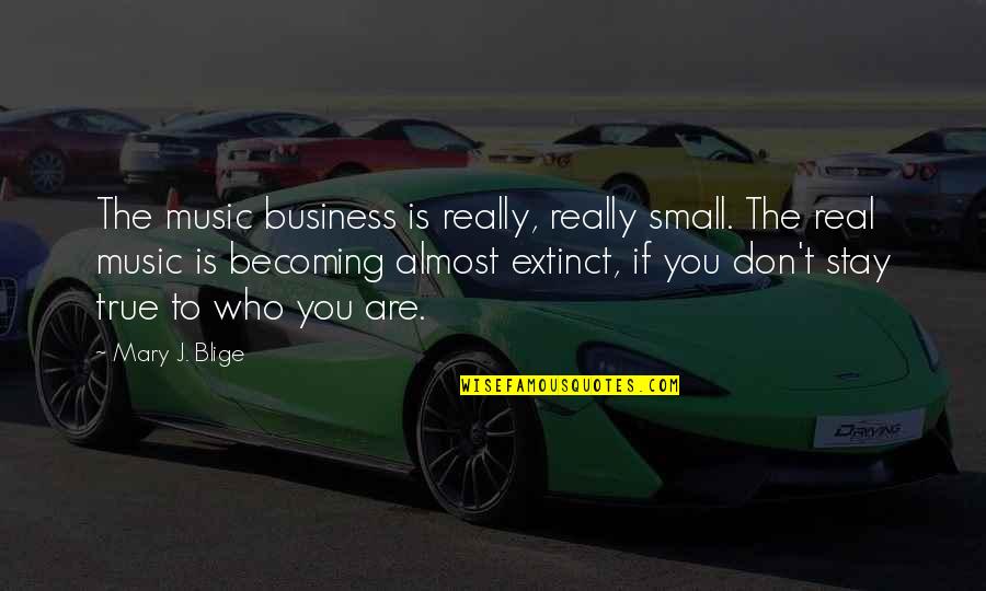 Real True Quotes By Mary J. Blige: The music business is really, really small. The