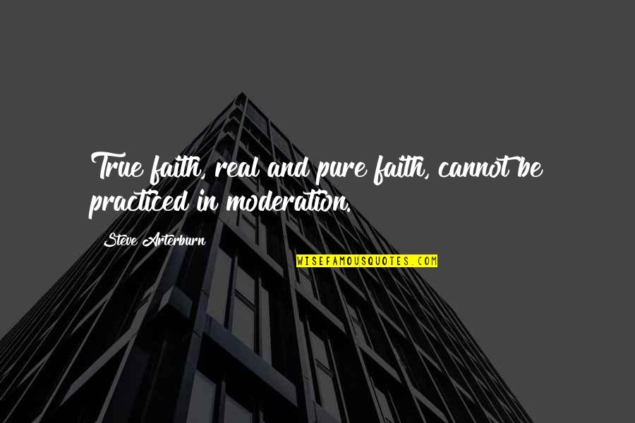 Real True Quotes By Steve Arterburn: True faith, real and pure faith, cannot be
