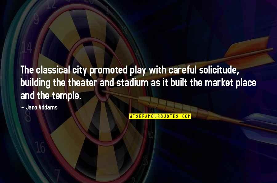 Real True Short Quotes By Jane Addams: The classical city promoted play with careful solicitude,