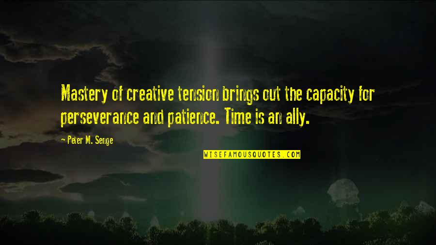 Real True Short Quotes By Peter M. Senge: Mastery of creative tension brings out the capacity