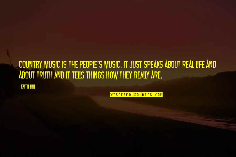 Real Truth About Life Quotes By Faith Hill: Country music is the people's music. It just