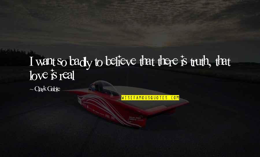 Real Truth Love Quotes By Clark Gable: I want so badly to believe that there