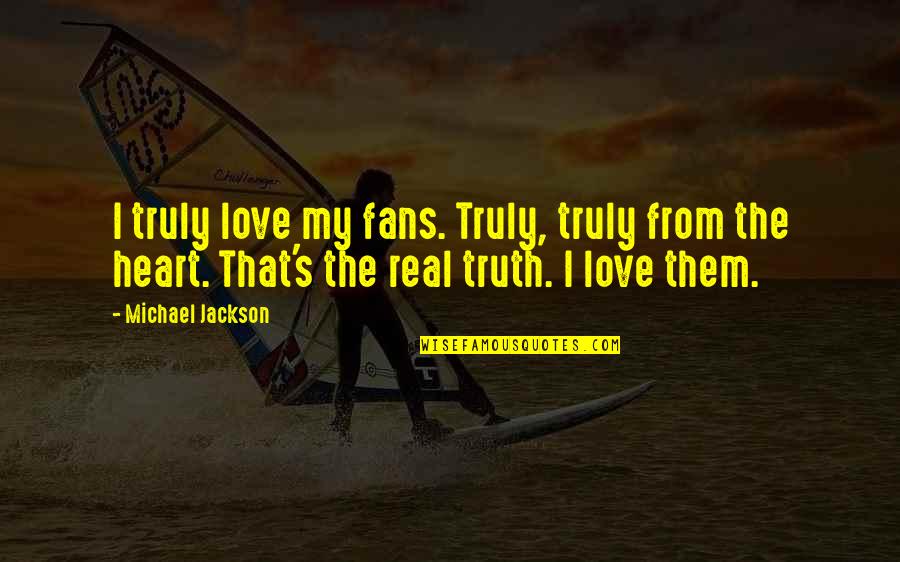 Real Truth Love Quotes By Michael Jackson: I truly love my fans. Truly, truly from