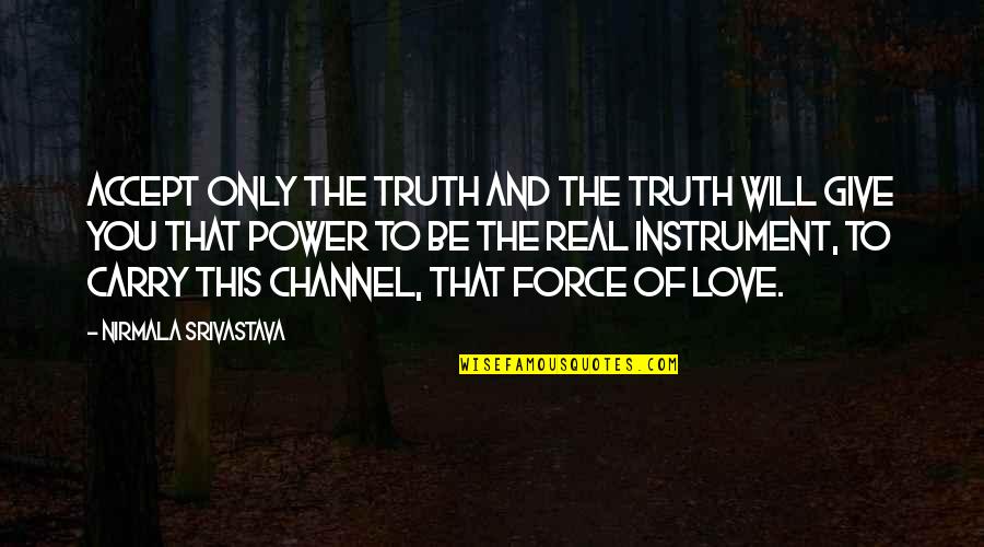 Real Truth Love Quotes By Nirmala Srivastava: Accept only the truth and the truth will