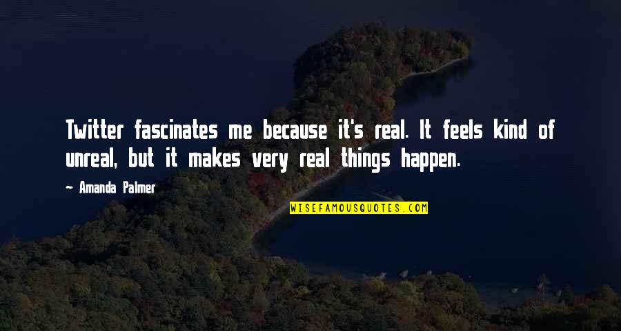 Real Twitter Quotes By Amanda Palmer: Twitter fascinates me because it's real. It feels