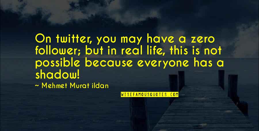 Real Twitter Quotes By Mehmet Murat Ildan: On twitter, you may have a zero follower;