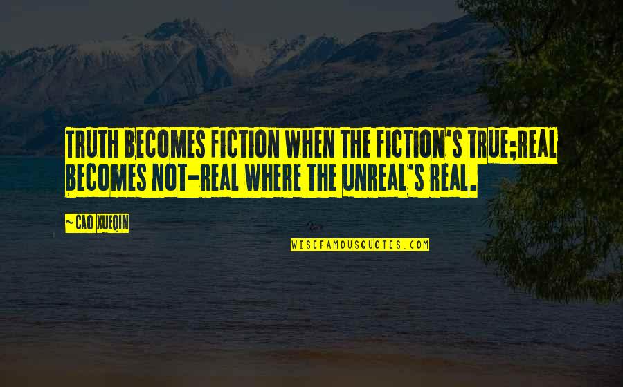 Real Unreal Quotes By Cao Xueqin: Truth becomes fiction when the fiction's true;Real becomes
