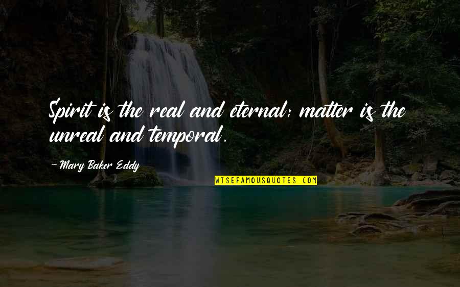 Real Unreal Quotes By Mary Baker Eddy: Spirit is the real and eternal; matter is