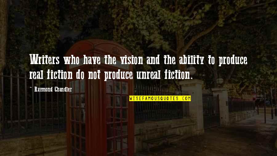 Real Unreal Quotes By Raymond Chandler: Writers who have the vision and the ability