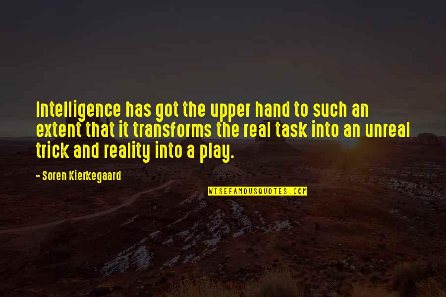 Real Unreal Quotes By Soren Kierkegaard: Intelligence has got the upper hand to such