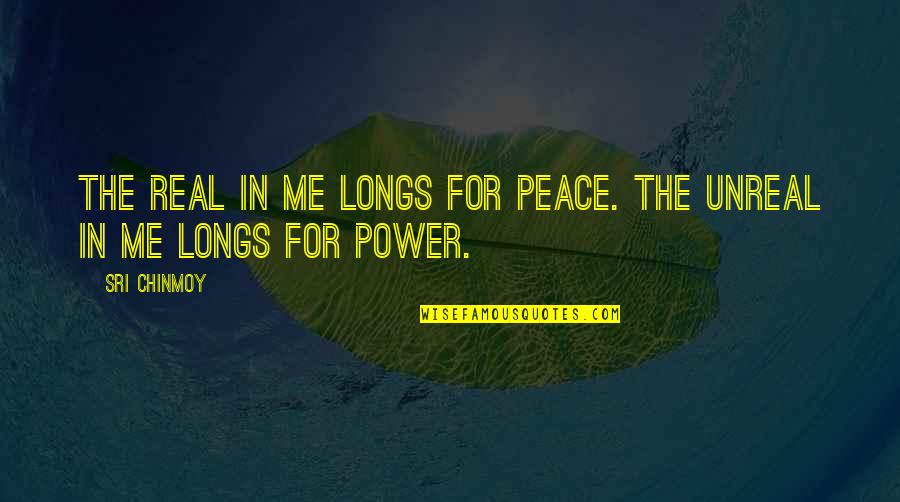 Real Unreal Quotes By Sri Chinmoy: The real in me longs for peace. The
