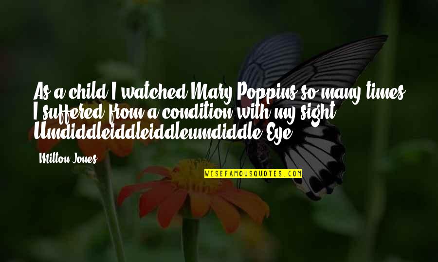 Real Victory Quotes By Milton Jones: As a child I watched Mary Poppins so Real Victory Quotes By Milton Jones: As a child I watched Mary Poppins so