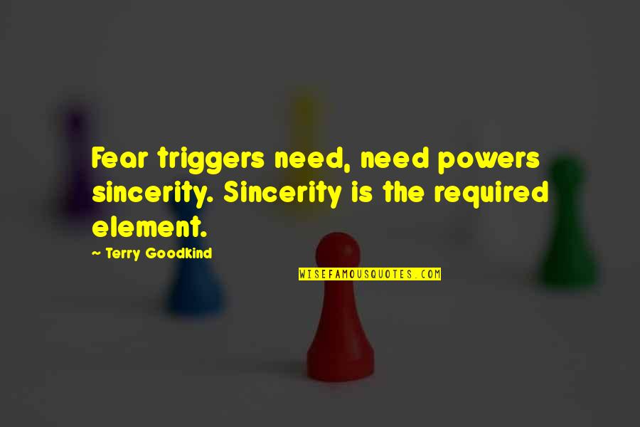 Real Victory Quotes By Terry Goodkind: Fear triggers need, need powers sincerity. Sincerity is