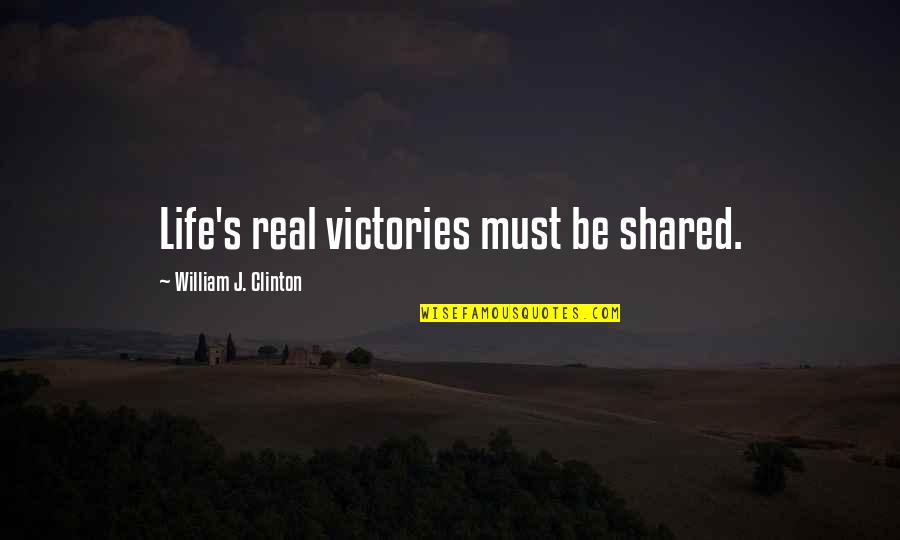 Real Victory Quotes By William J. Clinton: Life's real victories must be shared. Real Victory Quotes By William J. Clinton: Life's real victories must be shared.