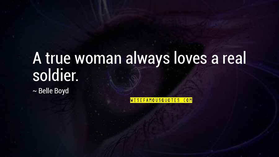 Real Woman Quotes By Belle Boyd: A true woman always loves a real soldier.