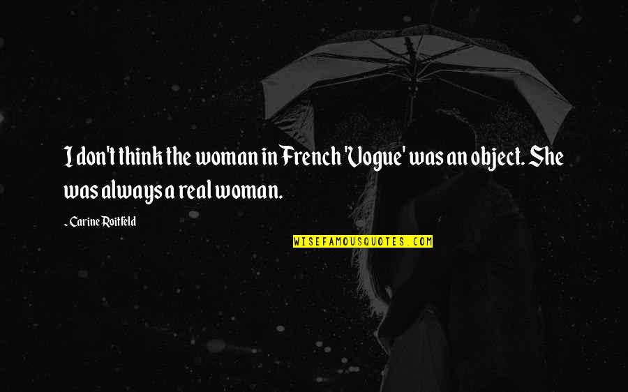 Real Woman Quotes By Carine Roitfeld: I don't think the woman in French 'Vogue'