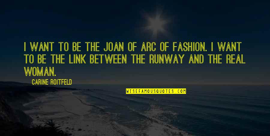 Real Woman Quotes By Carine Roitfeld: I want to be the Joan of Arc