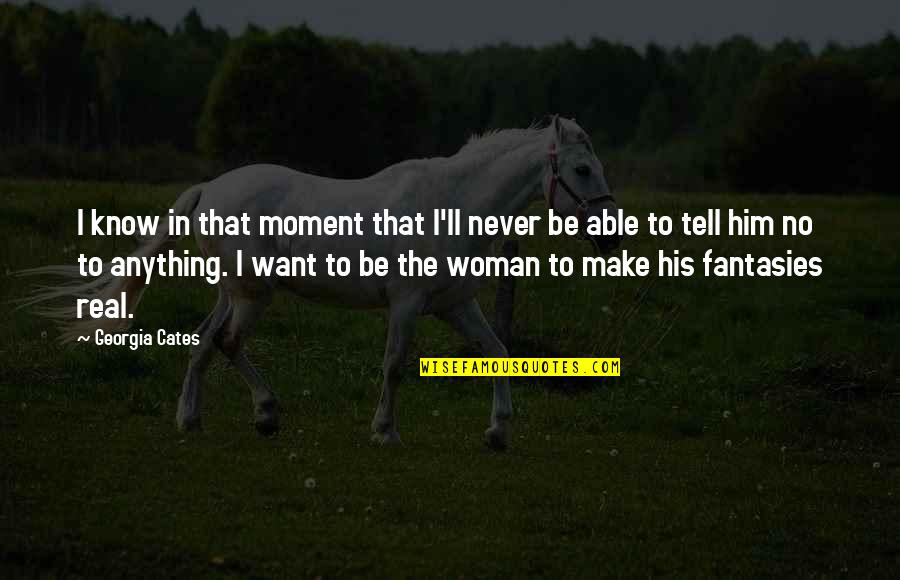 Real Woman Quotes By Georgia Cates: I know in that moment that I'll never