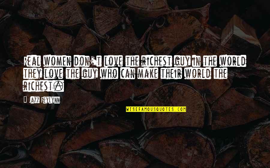 Real Woman Quotes By Jazz Feylynn: Real women don't love the richest guy in