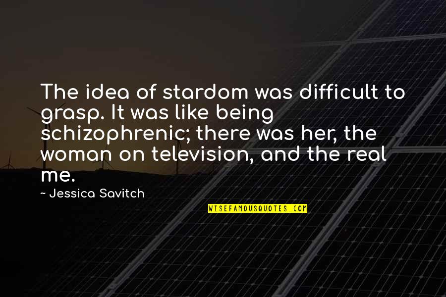 Real Woman Quotes By Jessica Savitch: The idea of stardom was difficult to grasp.