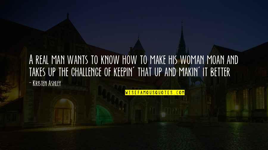Real Woman Quotes By Kristen Ashley: A real man wants to know how to