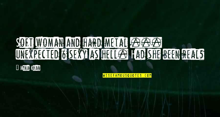 Real Woman Quotes By Mina Khan: Soft woman and hard metal ... unexpected &