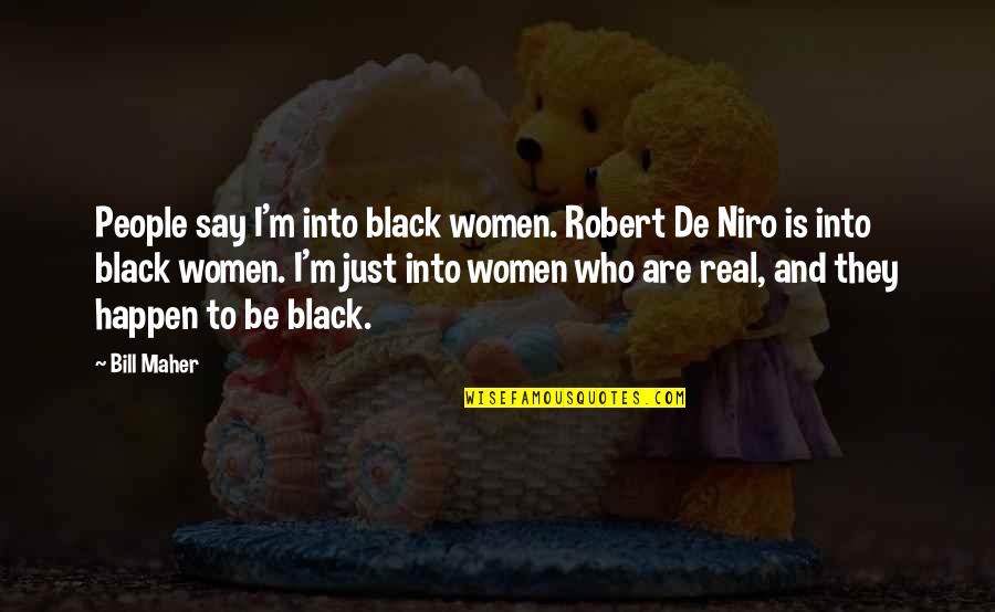 Real Women Quotes By Bill Maher: People say I'm into black women. Robert De