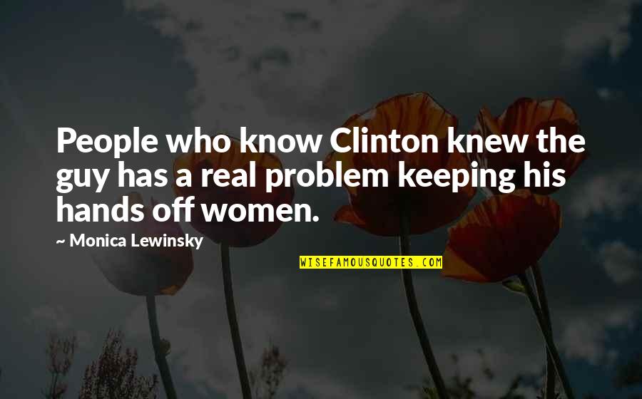 Real Women Quotes By Monica Lewinsky: People who know Clinton knew the guy has