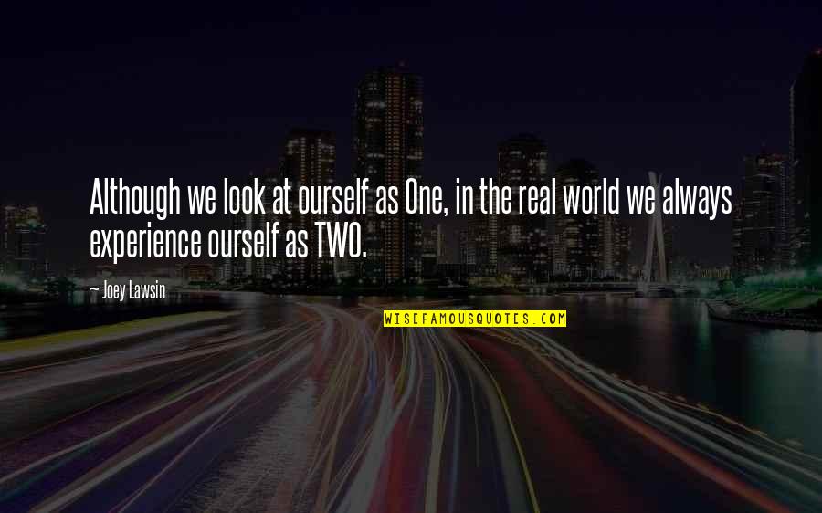 Real World Experience Quotes By Joey Lawsin: Although we look at ourself as One, in