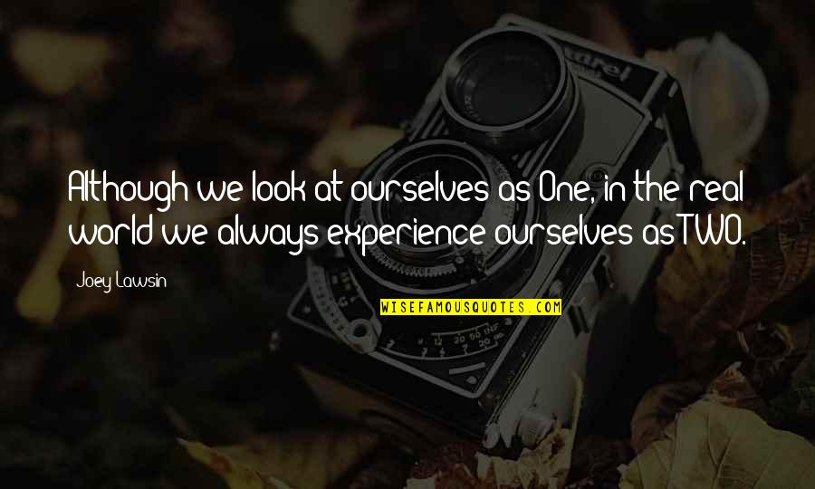 Real World Experience Quotes By Joey Lawsin: Although we look at ourselves as One, in