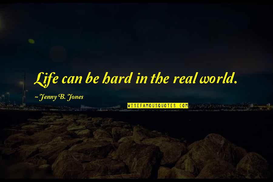 Real World Jenny Quotes By Jenny B. Jones: Life can be hard in the real world. Real World Jenny Quotes By Jenny B. Jones: Life can be hard in the real world.