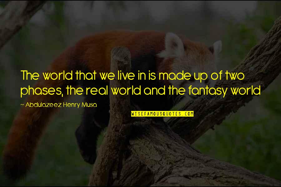 Real World Life Quotes By Abdulazeez Henry Musa: The world that we live in is made