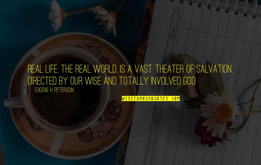 Real World Life Quotes By Eugene H. Peterson: Real life, the real world, is a vast